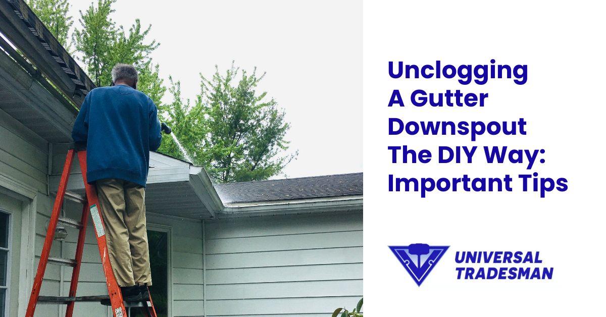 unclogging a gutter downspout the diy way: important tips